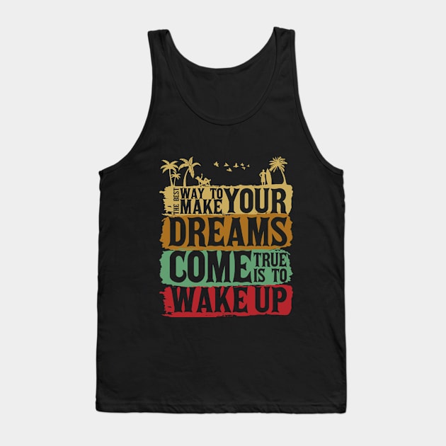 The Best Way To Make Your Dreams Come True Is To Wake Up Tank Top by Unestore